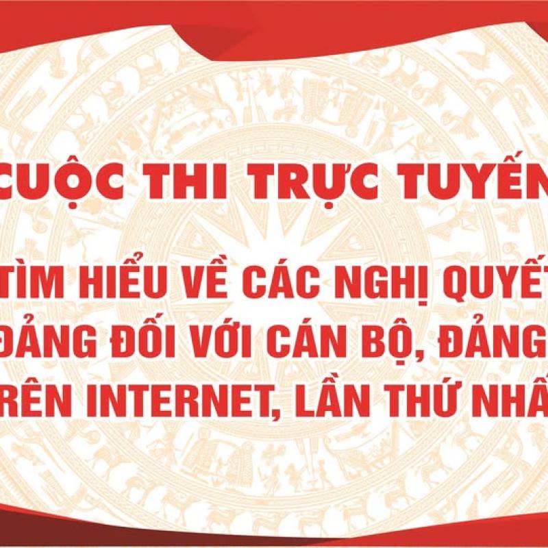 CUỘC THI TRỰC TUYẾN TÌM HIỂU VỀ CÁC NGHỊ QUYẾT CỦA ĐẢNG ĐỐI VỚI CÁN BỘ, ĐẢNG VIÊN TRÊN INTERNET LẦN THỨ I