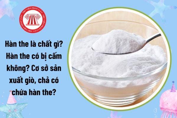 NGUY HIỂM TỪ VIỆC SỬ DỤNG HÀN THE TRONG CHẾ BIẾN GIÒ CHẢ